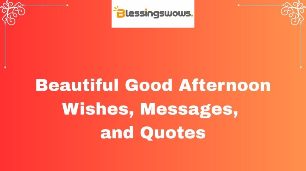 Beautiful Good Afternoon Wishes, Messages, and Quotes