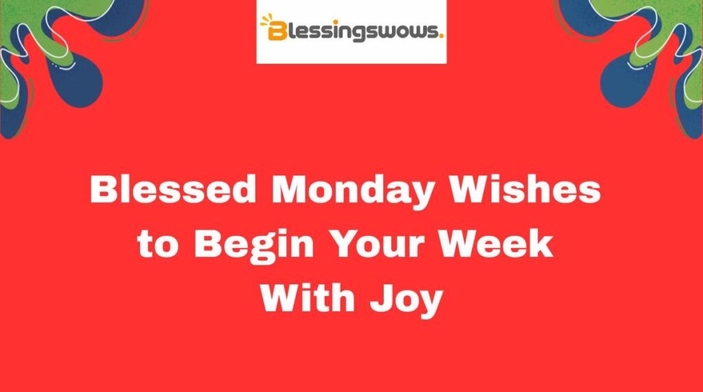 Blessed Monday Wishes to Begin Your Week With Joy