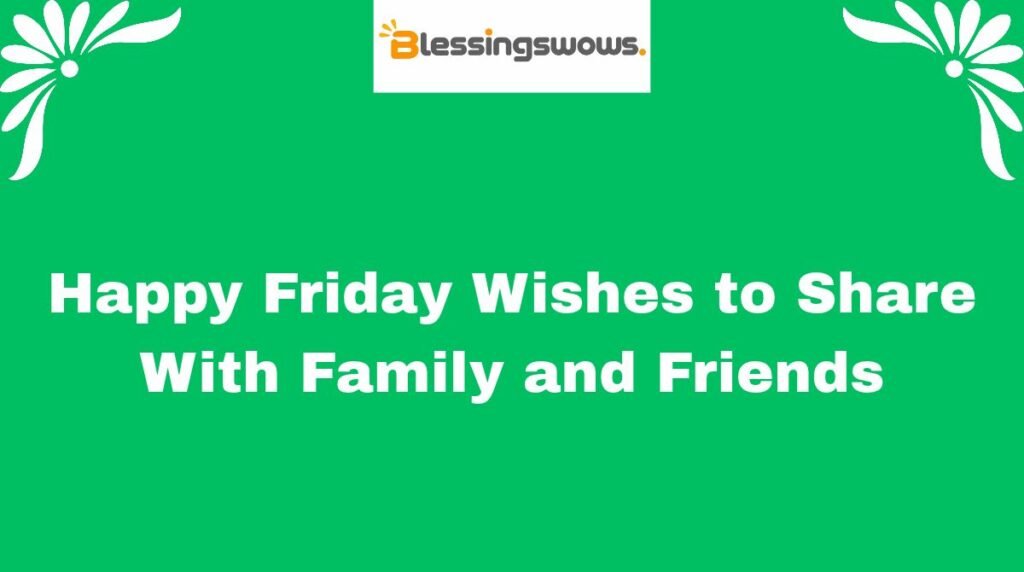 Happy Friday Wishes to Share With Family and Friends