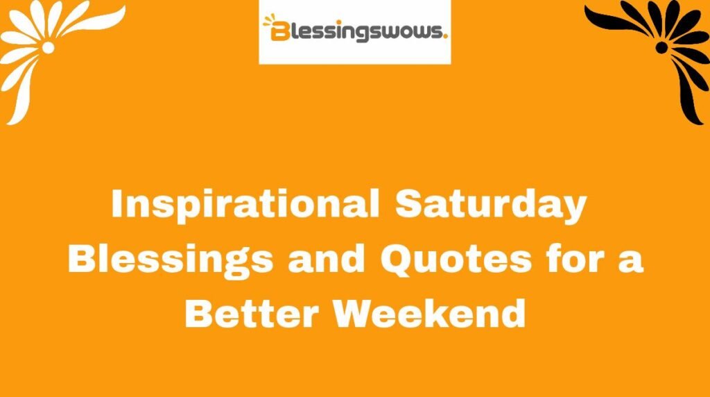 Inspirational Saturday Blessings and Quotes for a Better Weekend
