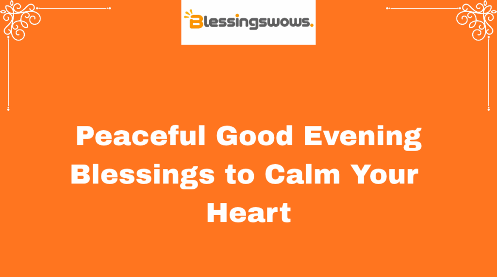 Peaceful Good Evening Blessings to Calm Your Heart