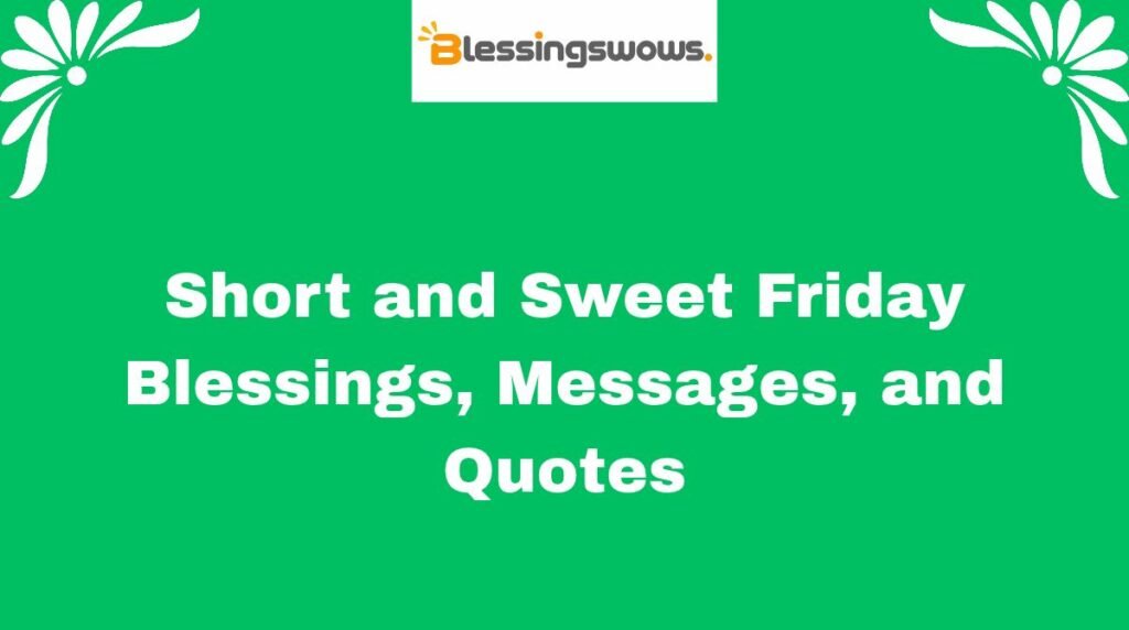 Short and Sweet Friday Blessings, Messages, and Quotes
