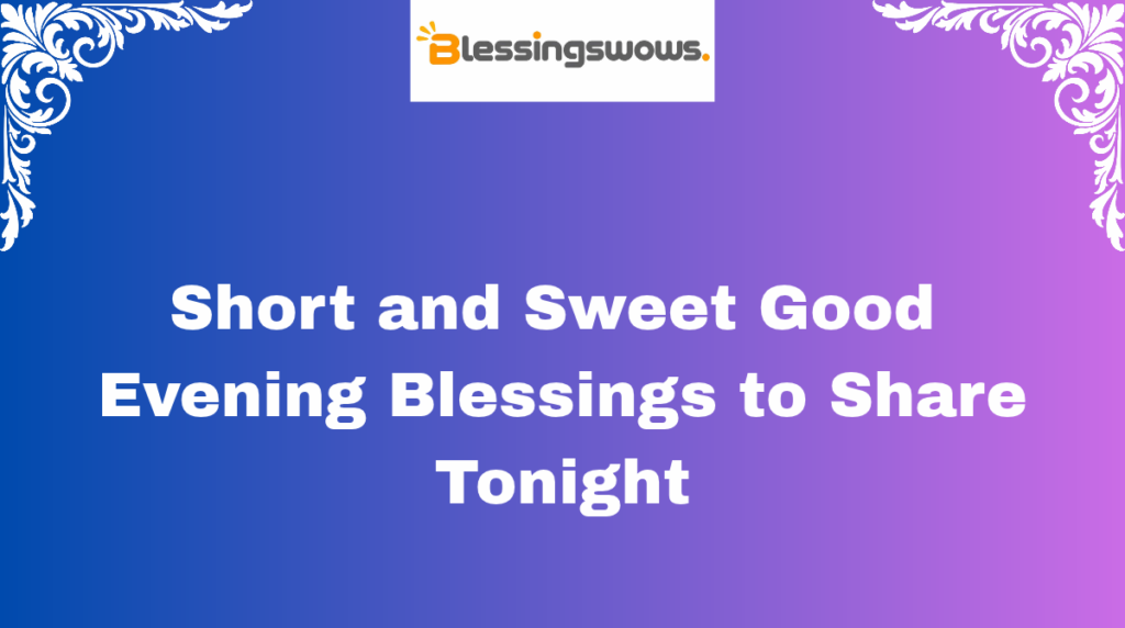 Short and Sweet Good Evening Blessings to Share Tonight
