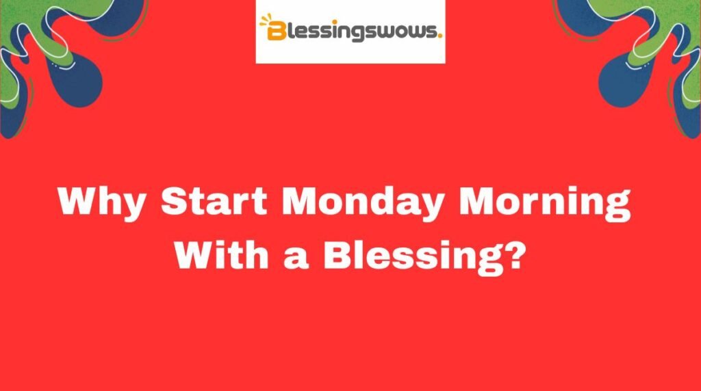 Why Start Monday Morning With a Blessing?