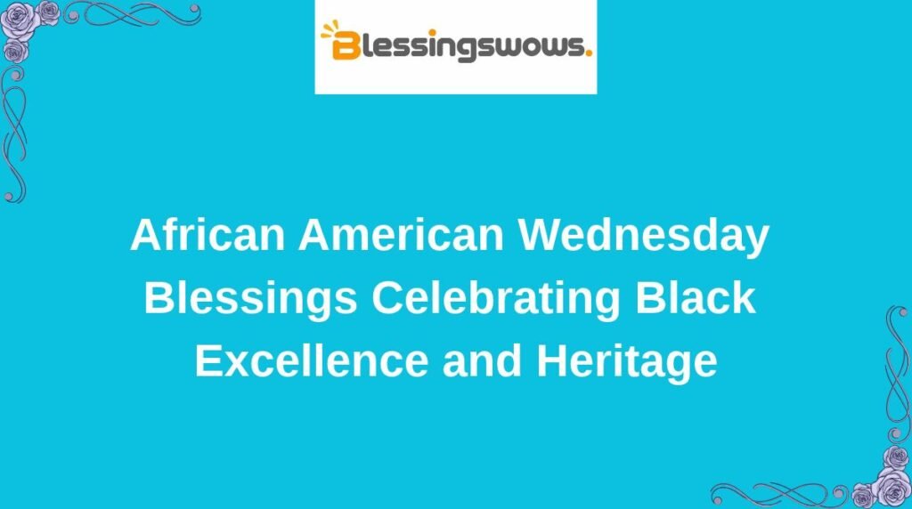 African American Wednesday Blessings Celebrating Black Excellence and Heritage