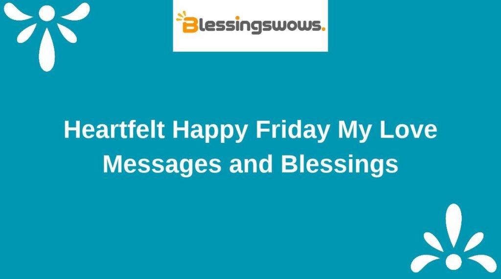 Heartfelt Happy Friday My Love Messages and Blessings