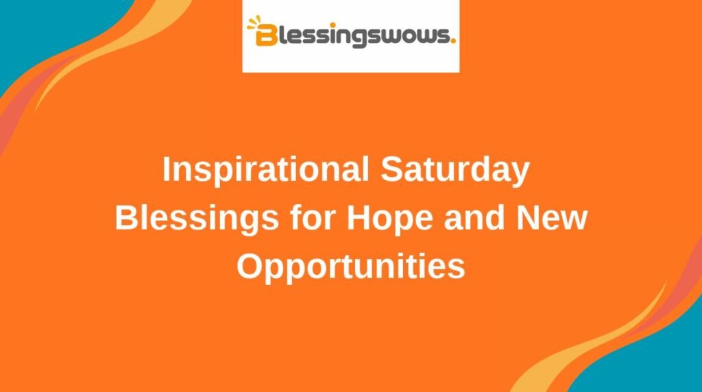 Inspirational Saturday Blessings for Hope and New Opportunities