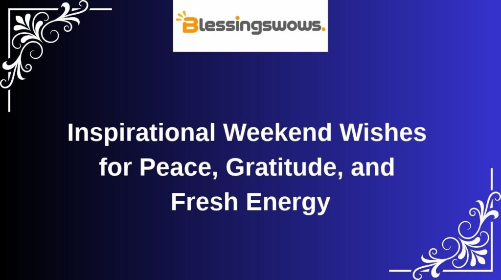 Inspirational Weekend Wishes for Peace, Gratitude, and Fresh Energy