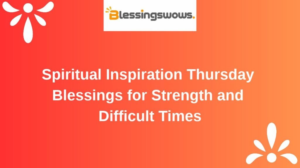 Spiritual Inspiration Thursday Blessings for Strength and Difficult Times
