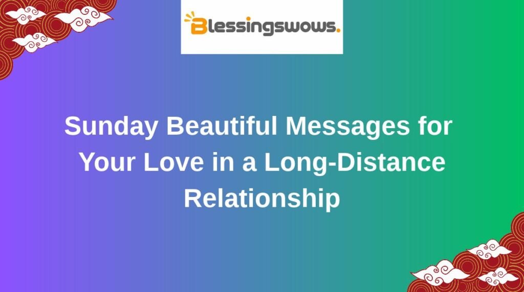 Sunday Beautiful Messages for Your Love in a Long-Distance Relationship