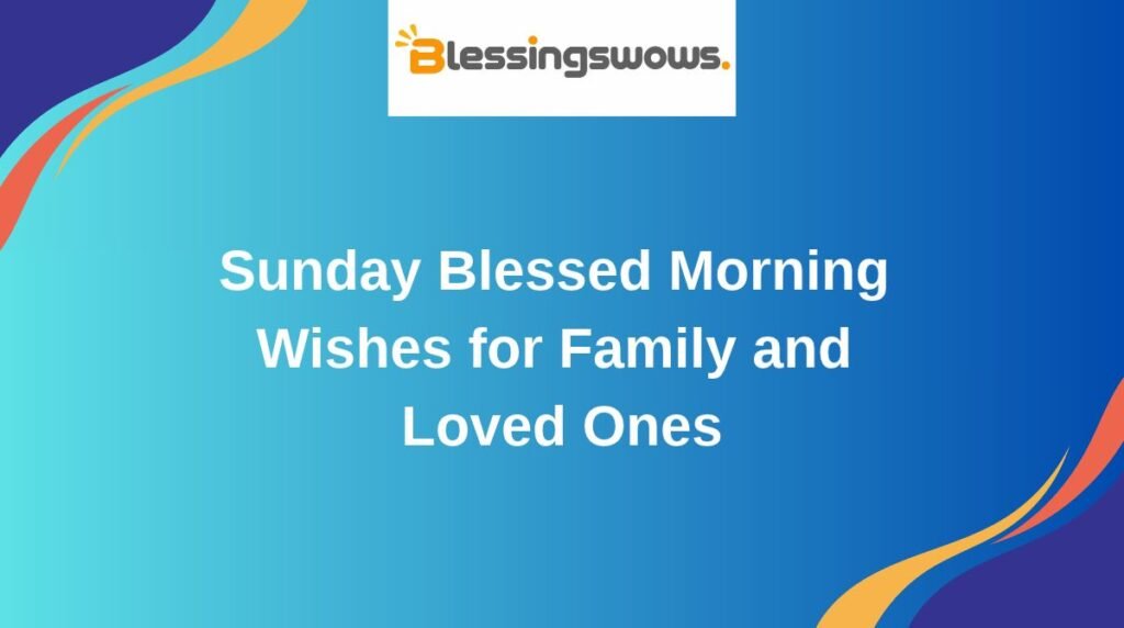 Sunday Blessed Morning Wishes for Family and Loved Ones
