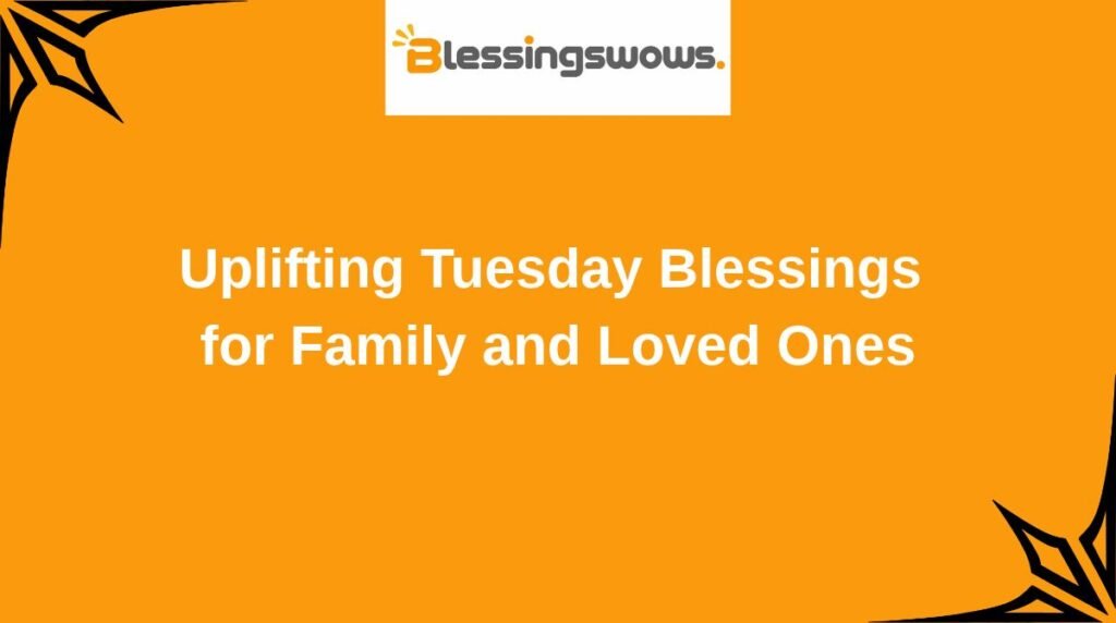 Uplifting Tuesday Blessings for Family and Loved Ones