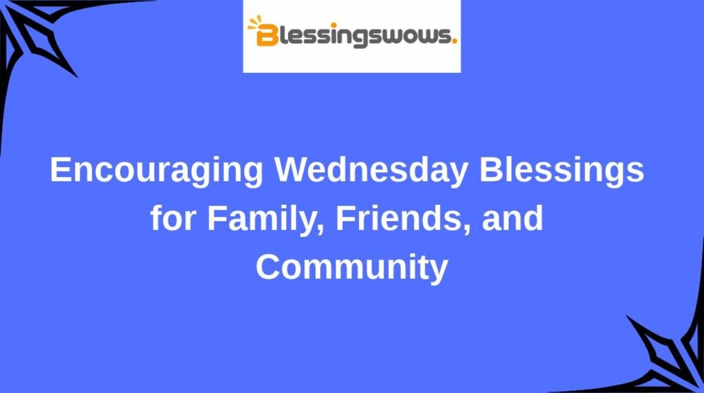 Encouraging Wednesday Blessings for Family, Friends, and Community
